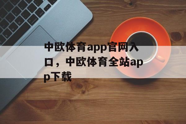 中欧体育app官网入口，中欧体育全站app下载